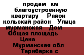 продам 1км.благоустроенную квартиру. › Район ­ кольский район › Улица ­ мурманская › Дом ­ 12 › Общая площадь ­ 35 › Цена ­ 650 000 - Мурманская обл., Териберка с. Недвижимость » Квартиры продажа   . Мурманская обл.,Териберка с.